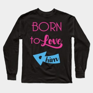 Born To Love Him Valentines Day Couple Gifts Long Sleeve T-Shirt